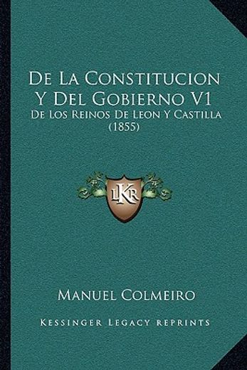 de la constitucion y del gobierno v1: de los reinos de leon y castilla (1855)