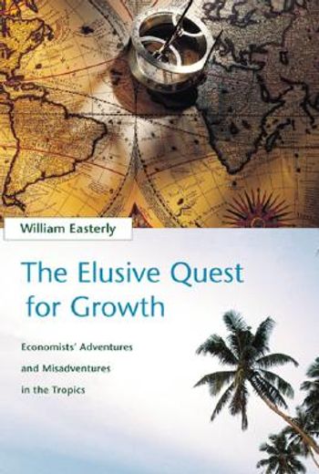 the elusive quest for growth,economists´ adventures and misadventures in the tropics