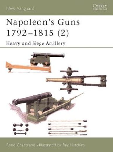 Napoleon's Guns 1792-1815 (2): Heavy and Siege Artillery (en Inglés)