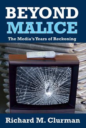 Beyond Malice: The Media's Years of Reckoning (en Inglés)