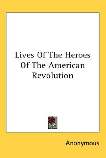 lives of the heroes of the american revolution