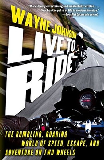 live to ride,the rumbling, roaring world of speed, escape, and adventure on two wheels (en Inglés)