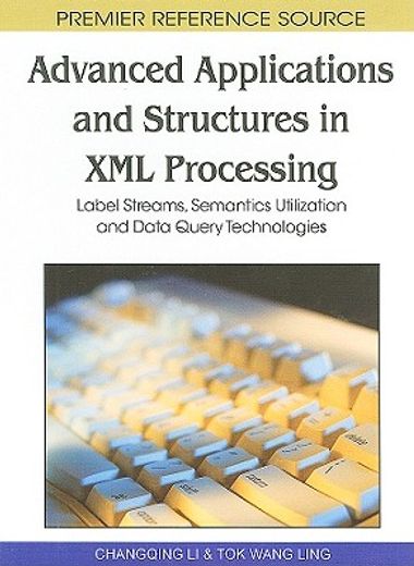 advanced applications and structures in xml processing,label streams, semantics utilization and data query technologies