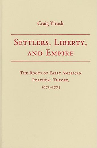 settlers, liberty, and empire,the roots of early american political theory, 1675-1775