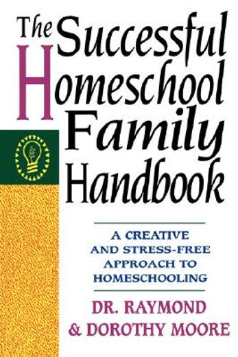 the successful homeschool family handbook,a creative and stress-free approach to homeschooling (en Inglés)