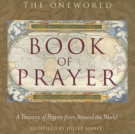 The Oneworld Book of Prayer: A Treasury of Prayers from Around the World (en Inglés)