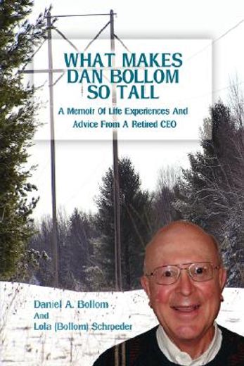 what makes dan bollom so tall?,a memoir of life experiences and advice from a retired ceo