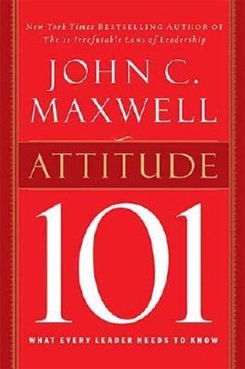 attitude 101,what every leader needs to know (en Inglés)