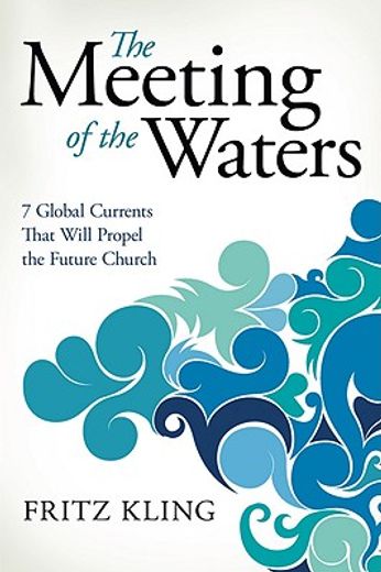 the meeting of the waters,7 global currents that will propel the future church (en Inglés)
