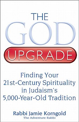 the god upgrade,finding your 21st-century spirituality in judaism`s 5,000-year-old tradition (in English)