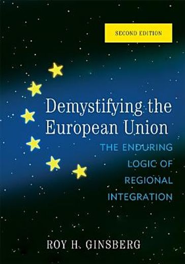 demystifying the european union,the enduring logic of regional integration