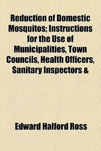 reduction of domestic mosquitos,instructions for the use of municipalities, town councils, health officers, sanitary inspectors & re