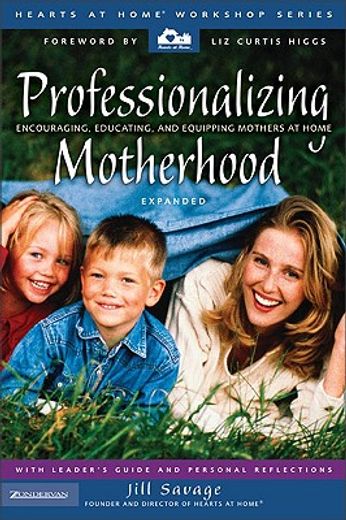 professionalizing motherhood,encouraging, educating, and equipping mothers at home