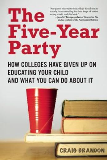 The Five-Year Party: How Colleges Have Given Up on Educating Your Child and What You Can Do about It (en Inglés)