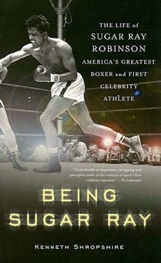 being sugar ray,the life of sugar ray robinson, america´s greatest boxer and first celebrity athlete