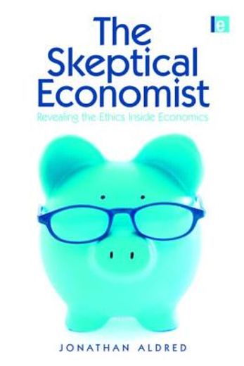 the skeptical economist,uncovering the ethics inside economics
