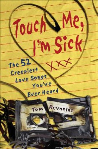 touch me, i´m sick,the 52 creepiest love songs you´ve ever heard