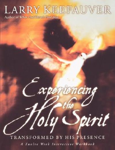 experiencing the holy spirit,transformed by his presence : a twelve-week interactive workbook (en Inglés)