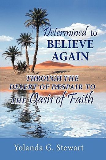 determined to believe again,through the desert of despair to the oasis of faith