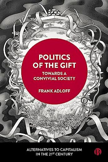 Politics of the Gift: Towards a Convivial Society (Alternatives to Capitalism in the 21St Century) (en Inglés)