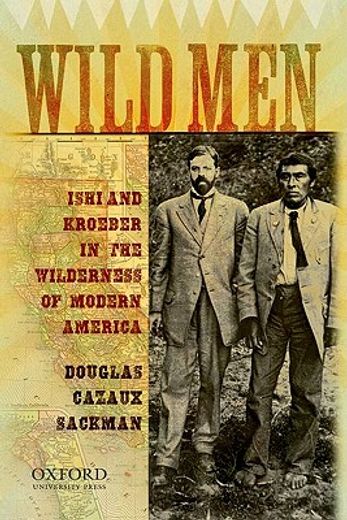 wild men,ishi and kroeber in the wilderness of modern america
