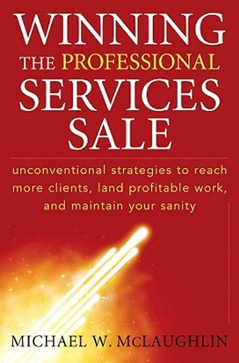 winning the professional services sale,unconventional strategies to reach more clients, land profitable work, and maintain your sanity (en Inglés)