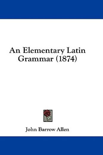 an elementary latin grammar (1874)