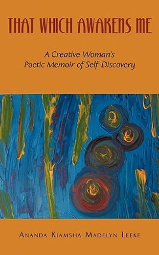that which awakens me,a creative woman´s poetic memoir of self-discovery