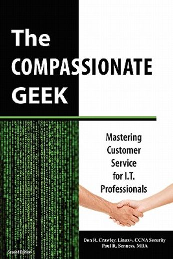 the compassionate geek: mastering customer service for i.t. professionals (en Inglés)