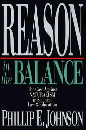 reason in the balance,the case against naturalism in science, law & education