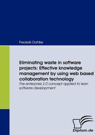 eliminating waste in software projects: effective knowledge management by using web based collaboration technology,the enterprise 2.0 concept applied to lean software development