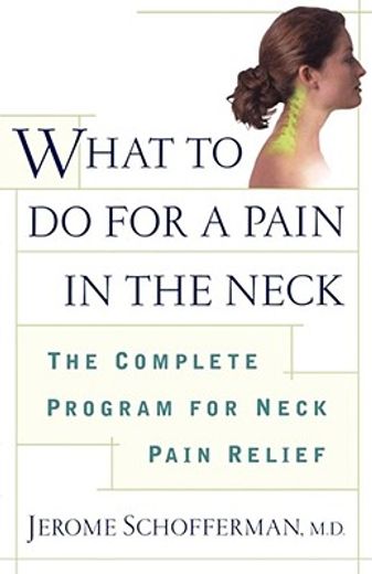what to do for a pain in the neck,the complete program for neck pain relief (en Inglés)