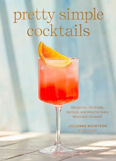 Pretty Simple Cocktails: Margaritas, Mocktails, Spritzes, and More for Every Mood and Occasion (en Inglés)