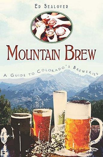 mountain brew,a guide to colorado`s breweries (en Inglés)