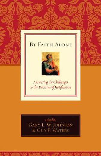 by faith alone,answering the challenges to the doctrine of justification