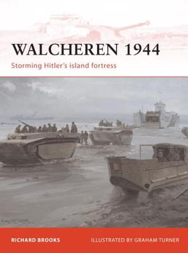 Walcheren 1944: Storming Hitler's Island Fortress (en Inglés)