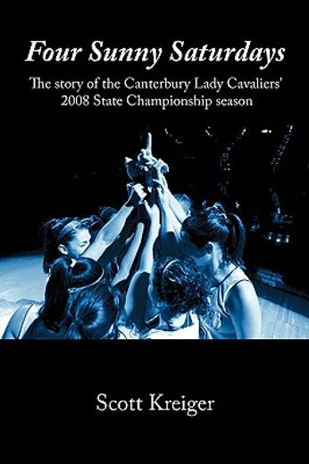 four sunny saturdays,the story of the canterbury lady cavaliers´ 2008 state championship season