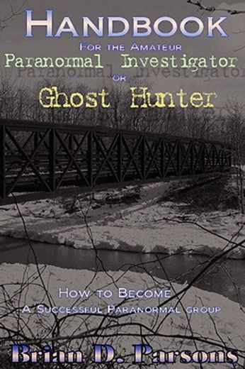 handbook for the amateur paranormal investigator or ghost hunter