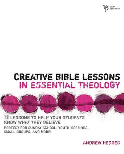 creative bible lessons in essential theology,12 lessons to help your students know what they believe