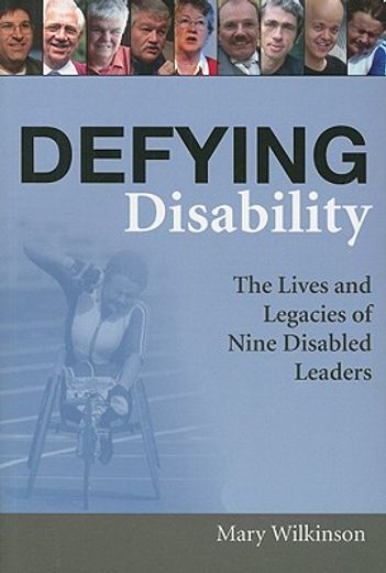Defying Disability: The Lives and Legacies of Nine Disabled Leaders (en Inglés)