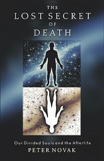 the lost secret of death,our divided souls and the afterlife
