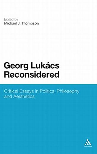 georg lukacs reconsidered,critical essays in politics, philosophy and aesthetics