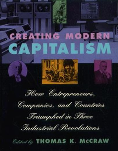 creating modern capitalism,how entrepreneurs, companies, and countries triumphed in three industrial revolutions