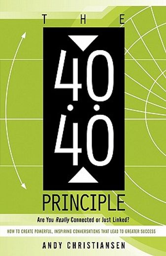 the 40:40 principle,are you really connected or just linked? how to create powerful, inspiring conversations that lead t