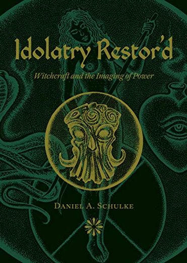 Idolatry Restor'd: Witchcraft and the Imaging of Power by Schulke, Daniel a [Perfect Paperback ] (in English)