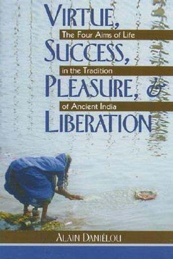virtue, success, pleasure, & liberation,the four aims of life in the tradition of ancient india