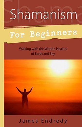 shamanism for beginners,walking with the world´s healers of earth and sky