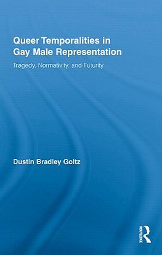 queer temporalities in gay male representation,tragedy, normativity, and futurity