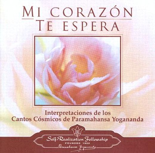 Mi corazón te espera: Interpretaciones en español de los cantos cósmicos de paramahansa yogananda (in Spanish)