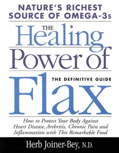 Healing Power of Flax: How Nature's Richest Source of Omega-3 Fatty Acids Can Help to Heal, Prevent and Reverse Arthritis, (in English)